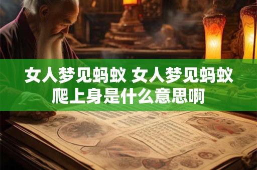 女人梦见蚂蚁 女人梦见蚂蚁爬上身是什么意思啊