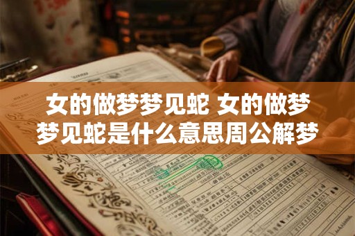 女的做梦梦见蛇 女的做梦梦见蛇是什么意思周公解梦