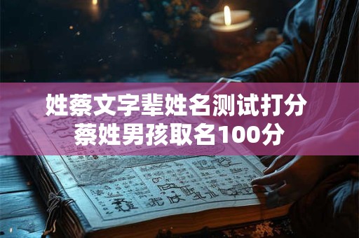 姓蔡文字辈姓名测试打分 蔡姓男孩取名100分