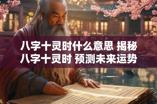 八字十灵时什么意思 揭秘八字十灵时 预测未来运势走向！