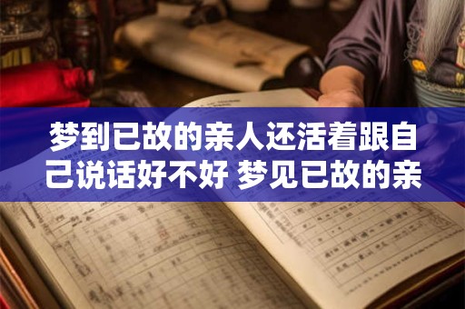 梦到已故的亲人还活着跟自己说话好不好 梦见已故的亲人还活着跟自己说话好吗