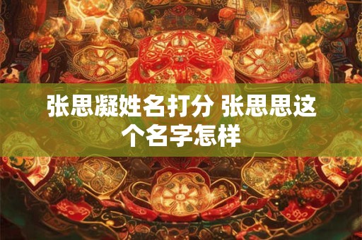 张思凝姓名打分 张思思这个名字怎样
