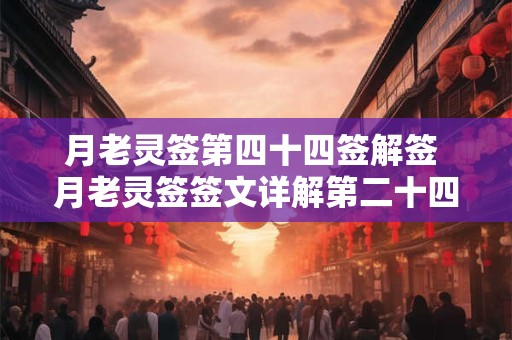 月老灵签第四十四签解签 月老灵签签文详解第二十四签：求神排解