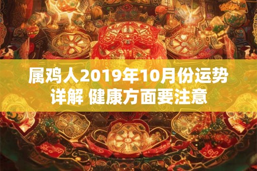 属鸡人2019年10月份运势详解 健康方面要注意
