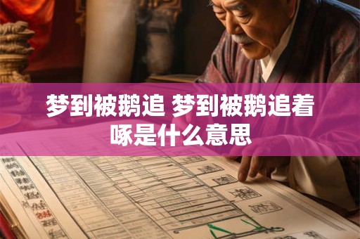梦到被鹅追 梦到被鹅追着啄是什么意思