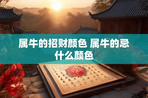 属牛的招财颜色 属牛的忌什么颜色