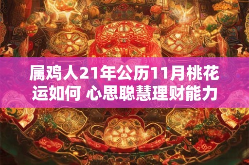 属鸡人21年公历11月桃花运如何 心思聪慧理财能力好