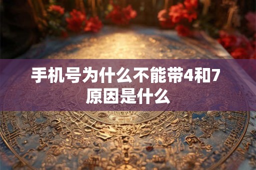 手机号为什么不能带4和7 原因是什么