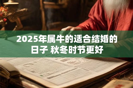2025年属牛的适合结婚的日子 秋冬时节更好