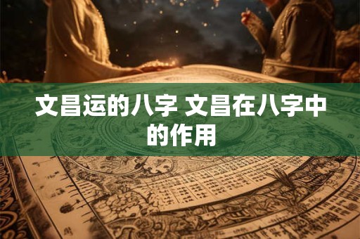 文昌运的八字 文昌在八字中的作用