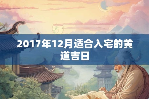 2017年12月适合入宅的黄道吉日