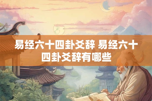 易经六十四卦爻辞 易经六十四卦爻辞有哪些