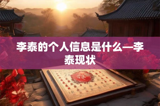 李泰的个人信息是什么—李泰现状