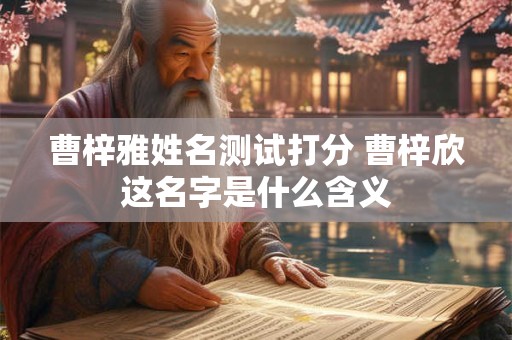 曹梓雅姓名测试打分 曹梓欣这名字是什么含义