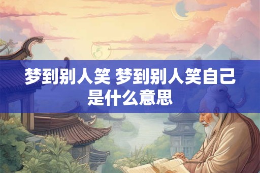 梦到别人笑 梦到别人笑自己是什么意思