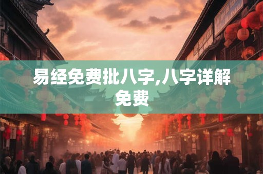 易经免费批八字,八字详解免费