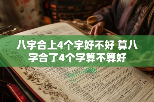 八字合上4个字好不好 算八字合了4个字算不算好