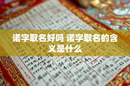 诺字取名好吗 诺字取名的含义是什么