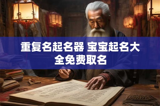 重复名起名器 宝宝起名大全免费取名