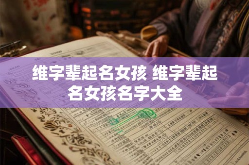 维字辈起名女孩 维字辈起名女孩名字大全
