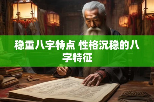 稳重八字特点 性格沉稳的八字特征