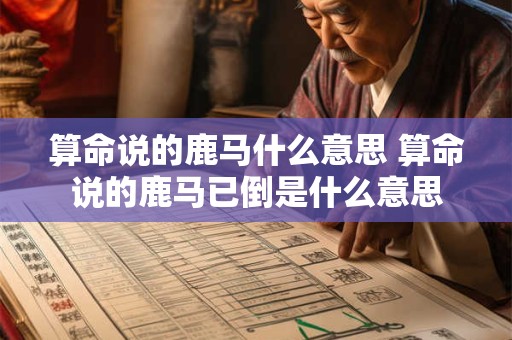 算命说的鹿马什么意思 算命说的鹿马已倒是什么意思