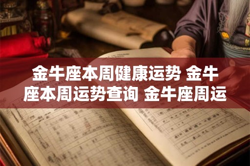 金牛座本周健康运势 金牛座本周运势查询 金牛座周运