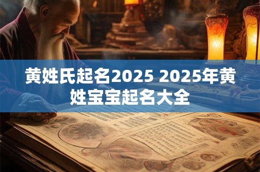 黄姓氏起名2025 2025年黄姓宝宝起名大全