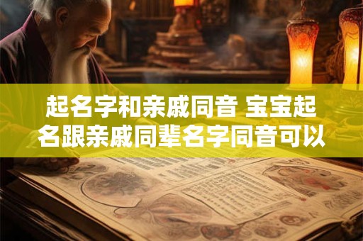 起名字和亲戚同音 宝宝起名跟亲戚同辈名字同音可以吗