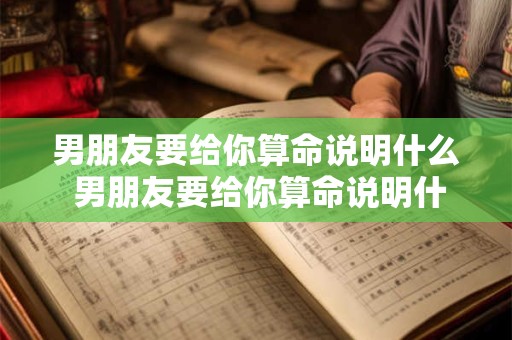 男朋友要给你算命说明什么 男朋友要给你算命说明什么意思