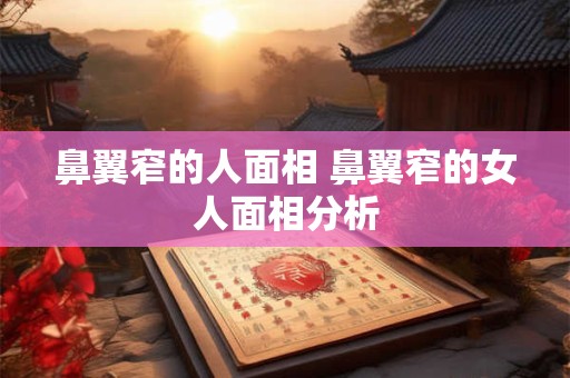 鼻翼窄的人面相 鼻翼窄的女人面相分析