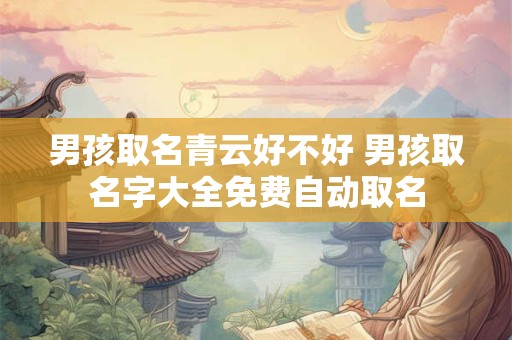 男孩取名青云好不好 男孩取名字大全免费自动取名