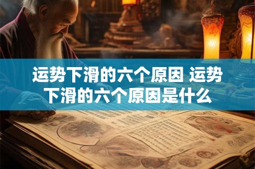 运势下滑的六个原因 运势下滑的六个原因是什么