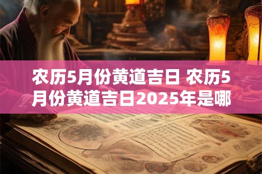 农历5月份黄道吉日 农历5月份黄道吉日2025年是哪一天