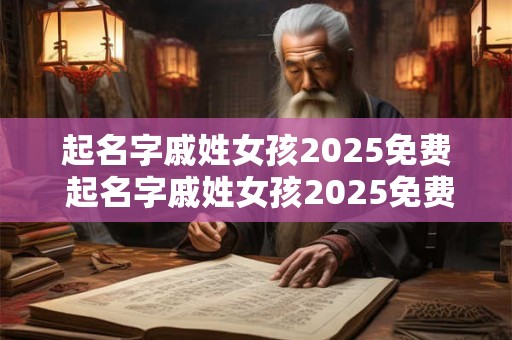 起名字戚姓女孩2025免费 起名字戚姓女孩2025免费取名