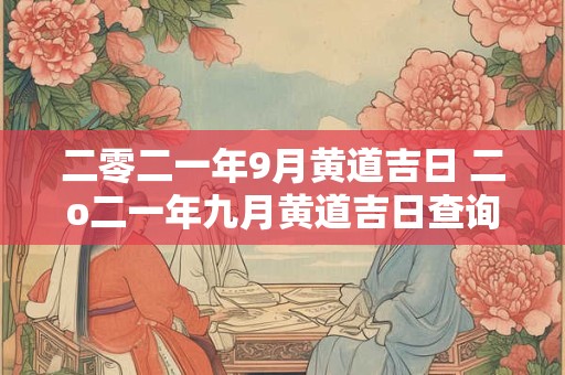 二零二一年9月黄道吉日 二o二一年九月黄道吉日查询