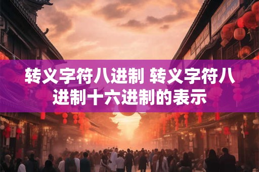 转义字符八进制 转义字符八进制十六进制的表示