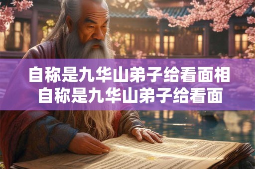 自称是九华山弟子给看面相 自称是九华山弟子给看面相的是谁