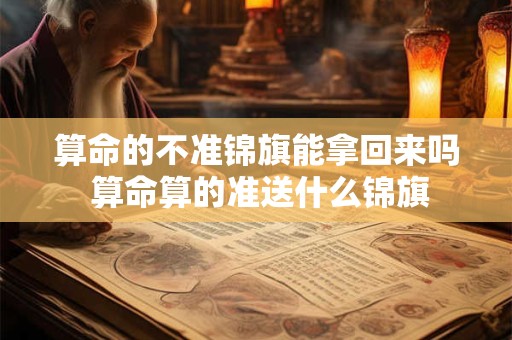 算命的不准锦旗能拿回来吗 算命算的准送什么锦旗