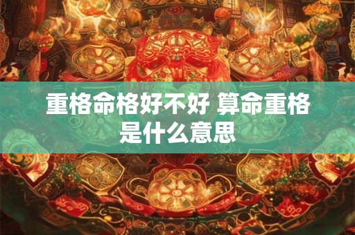 重格命格好不好 算命重格是什么意思