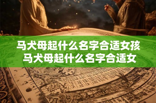 马犬母起什么名字合适女孩 马犬母起什么名字合适女孩子