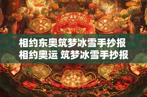 相约东奥筑梦冰雪手抄报 相约奥运 筑梦冰雪手抄报