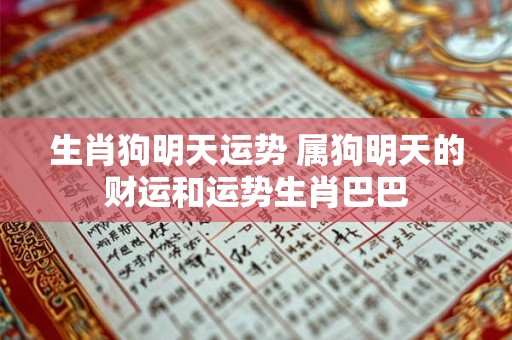 生肖狗明天运势 属狗明天的财运和运势生肖巴巴