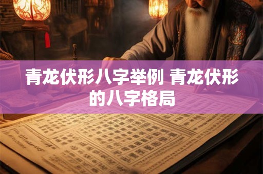 青龙伏形八字举例 青龙伏形的八字格局