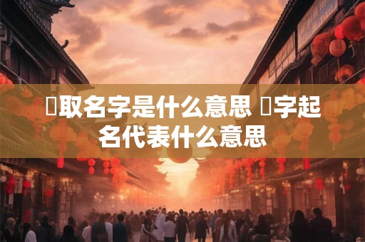 烓取名字是什么意思 釮字起名代表什么意思