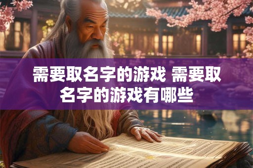 需要取名字的游戏 需要取名字的游戏有哪些