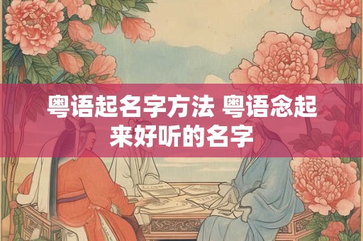 粤语起名字方法 粤语念起来好听的名字