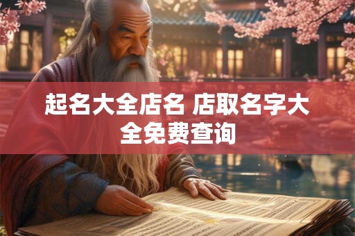 起名大全店名 店取名字大全免费查询