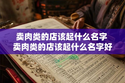 卖肉类的店该起什么名字 卖肉类的店该起什么名字好听