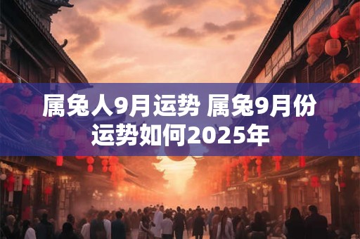 属兔人9月运势 属兔9月份运势如何2025年